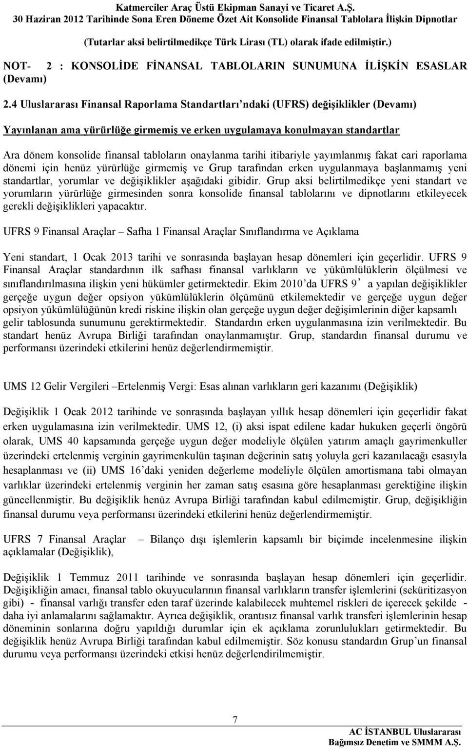 onaylanma tarihi itibariyle yayımlanmış fakat cari raporlama dönemi için henüz yürürlüğe girmemiş ve Grup tarafından erken uygulanmaya başlanmamış yeni standartlar, yorumlar ve değişiklikler