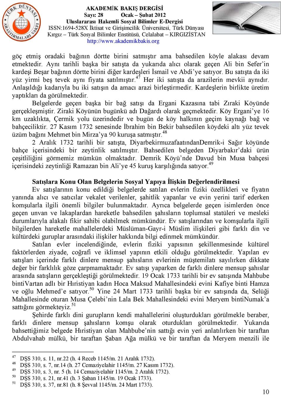 Bu satışta da iki yüz yirmi beş tevek aynı fiyata satılmıştır. 47 Her iki satışta da arazilerin mevkii aynıdır. Anlaşıldığı kadarıyla bu iki satışın da amacı arazi birleştirmedir.