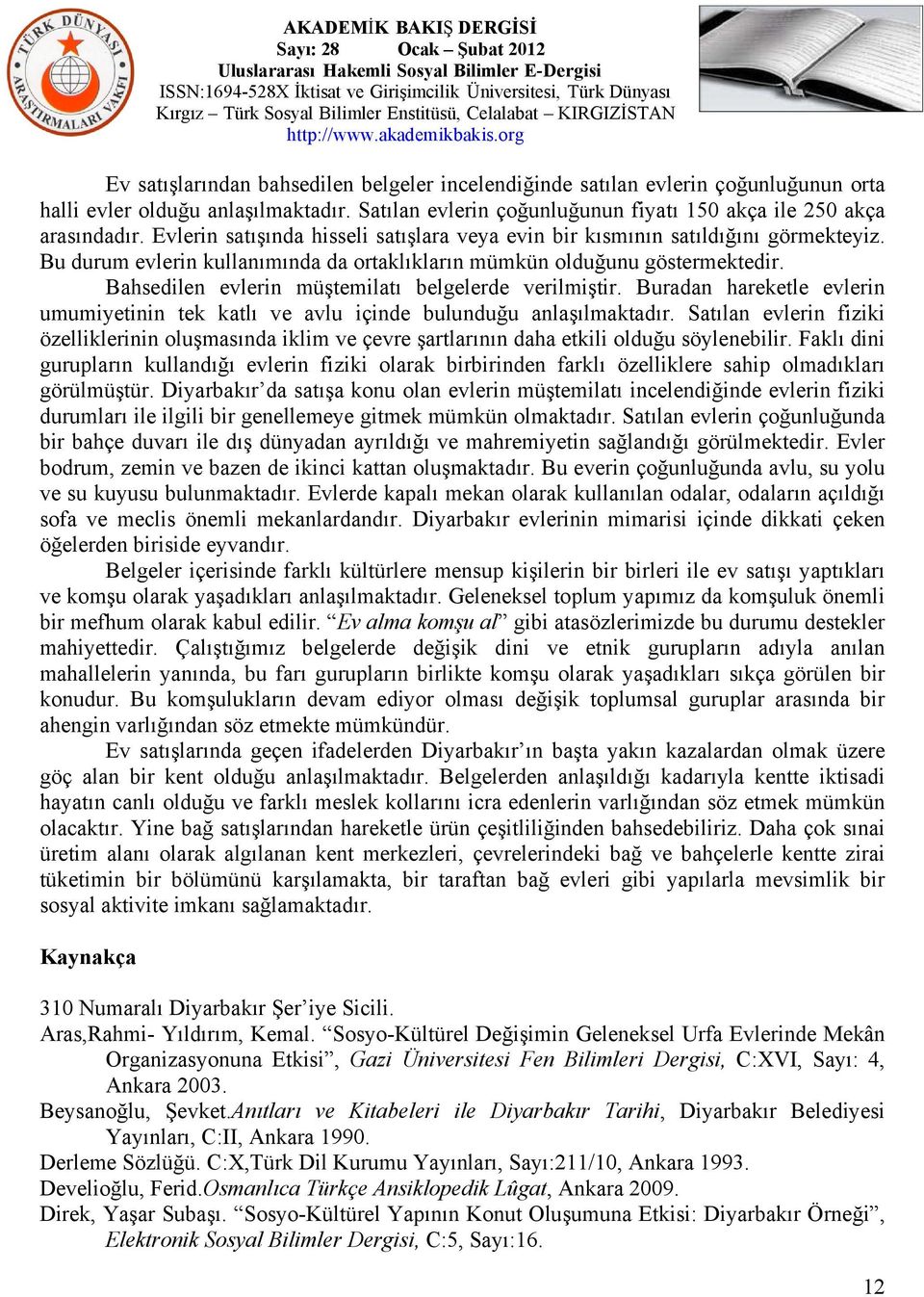 Bahsedilen evlerin müştemilatı belgelerde verilmiştir. Buradan hareketle evlerin umumiyetinin tek katlı ve avlu içinde bulunduğu anlaşılmaktadır.