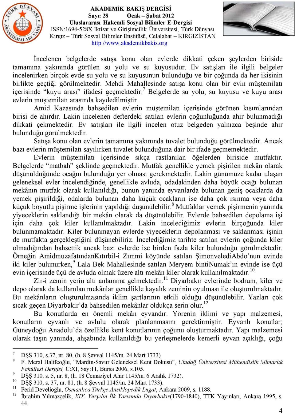 Mehdi Mahallesinde satışa konu olan bir evin müştemilatı içerisinde kuyu arası ifadesi geçmektedir. 7 Belgelerde su yolu, su kuyusu ve kuyu arası evlerin müştemilatı arasında kaydedilmiştir.