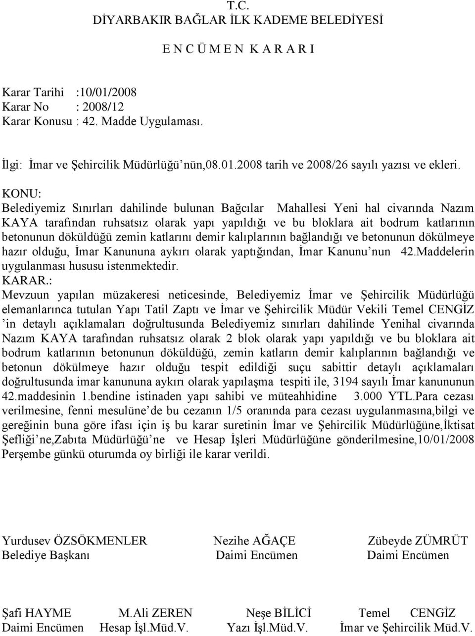 katlarını demir kalıplarının bağlandığı ve betonunun dökülmeye hazır olduğu, İmar Kanununa aykırı olarak yaptığından, İmar Kanunu nun 42.Maddelerin uygulanması hususu istenmektedir. KARAR.