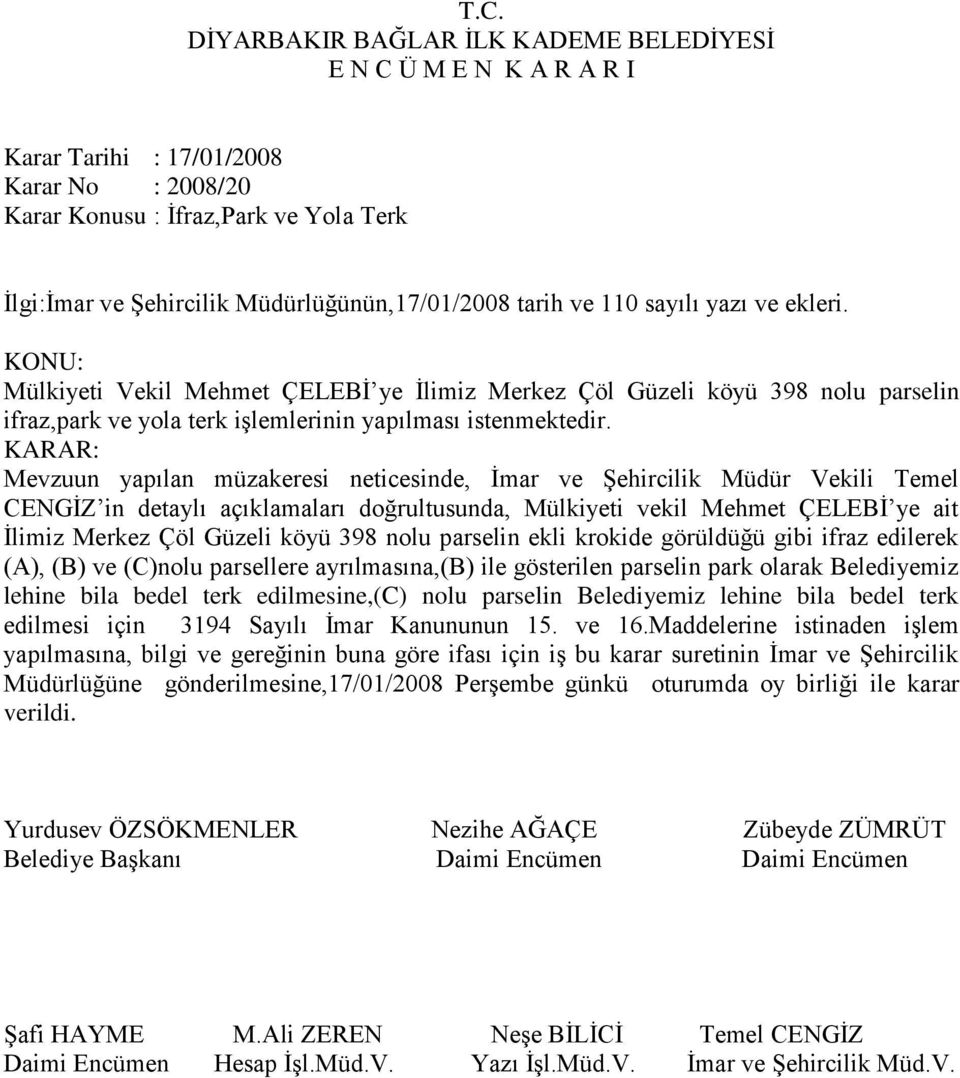 KARAR: Mevzuun yapılan müzakeresi neticesinde, İmar ve Şehircilik Müdür Vekili Temel CENGİZ in detaylı açıklamaları doğrultusunda, Mülkiyeti vekil Mehmet ÇELEBİ ye ait İlimiz Merkez Çöl Güzeli köyü