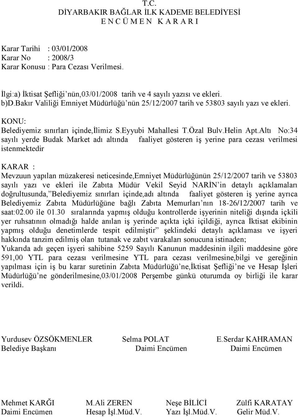 Altı No:34 sayılı yerde Budak Market adı altında faaliyet gösteren iş yerine para cezası verilmesi istenmektedir KARAR : Mevzuun yapılan müzakeresi neticesinde,emniyet Müdürlüğünün 25/12/2007 tarih