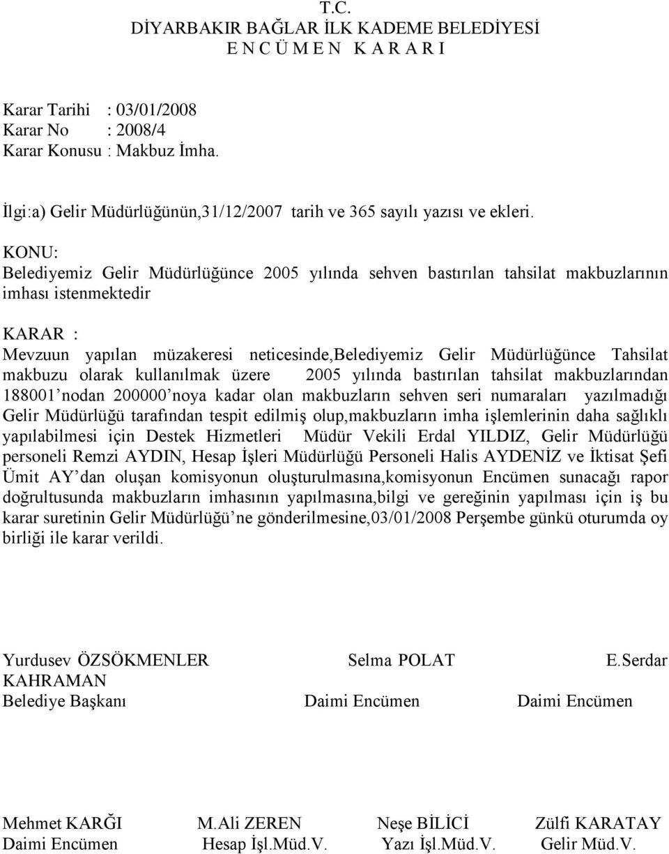 makbuzu olarak kullanılmak üzere 2005 yılında bastırılan tahsilat makbuzlarından 188001 nodan 200000 noya kadar olan makbuzların sehven seri numaraları yazılmadığı Gelir Müdürlüğü tarafından tespit