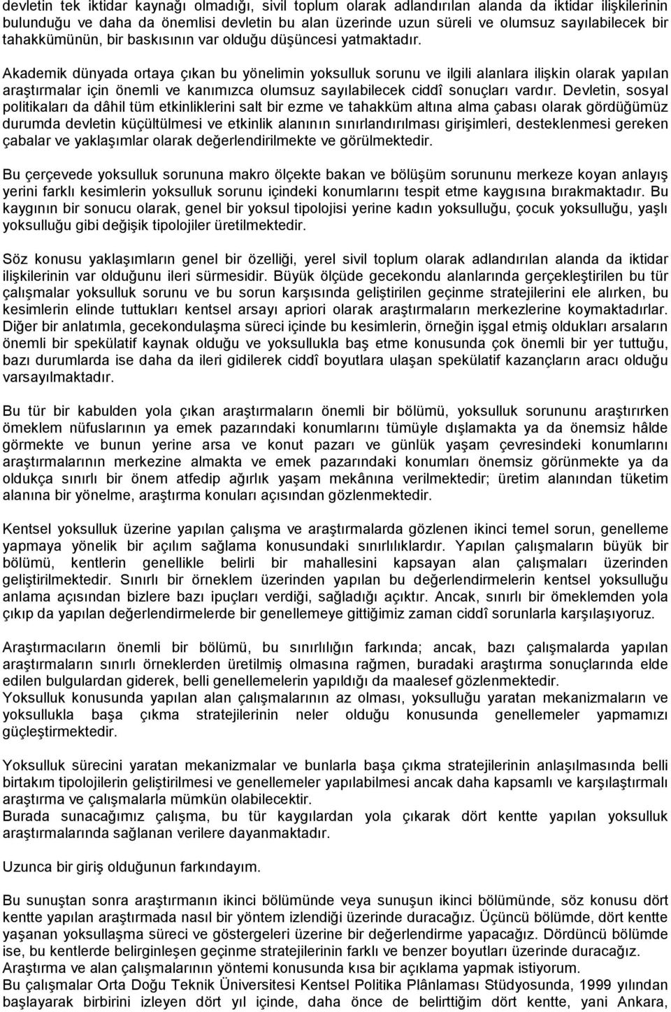 Akademik dünyada ortaya çıkan bu yönelimin yoksulluk sorunu ve ilgili alanlara ilişkin olarak yapılan araştırmalar için önemli ve kanımızca olumsuz sayılabilecek ciddî sonuçları vardır.