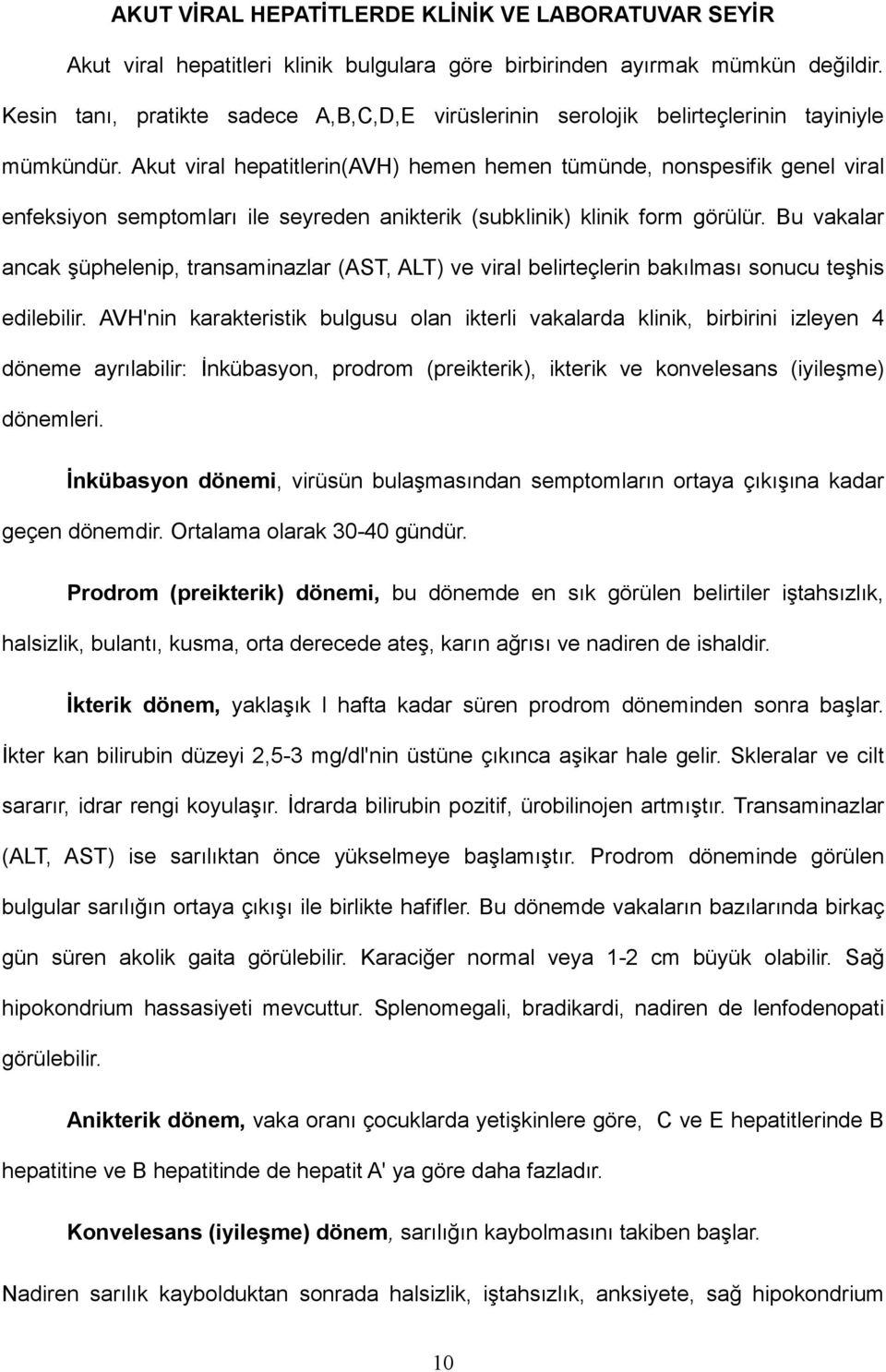 Akut viral hepatitlerin(avh) hemen hemen tümünde, nonspesifik genel viral enfeksiyon semptomları ile seyreden anikterik (subklinik) klinik form görülür.