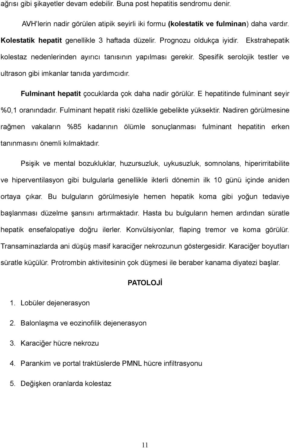 Spesifik serolojik testler ve ultrason gibi imkanlar tanıda yardımcıdır. Fulminant hepatit çocuklarda çok daha nadir görülür. E hepatitinde fulminant seyir %0,1 oranındadır.