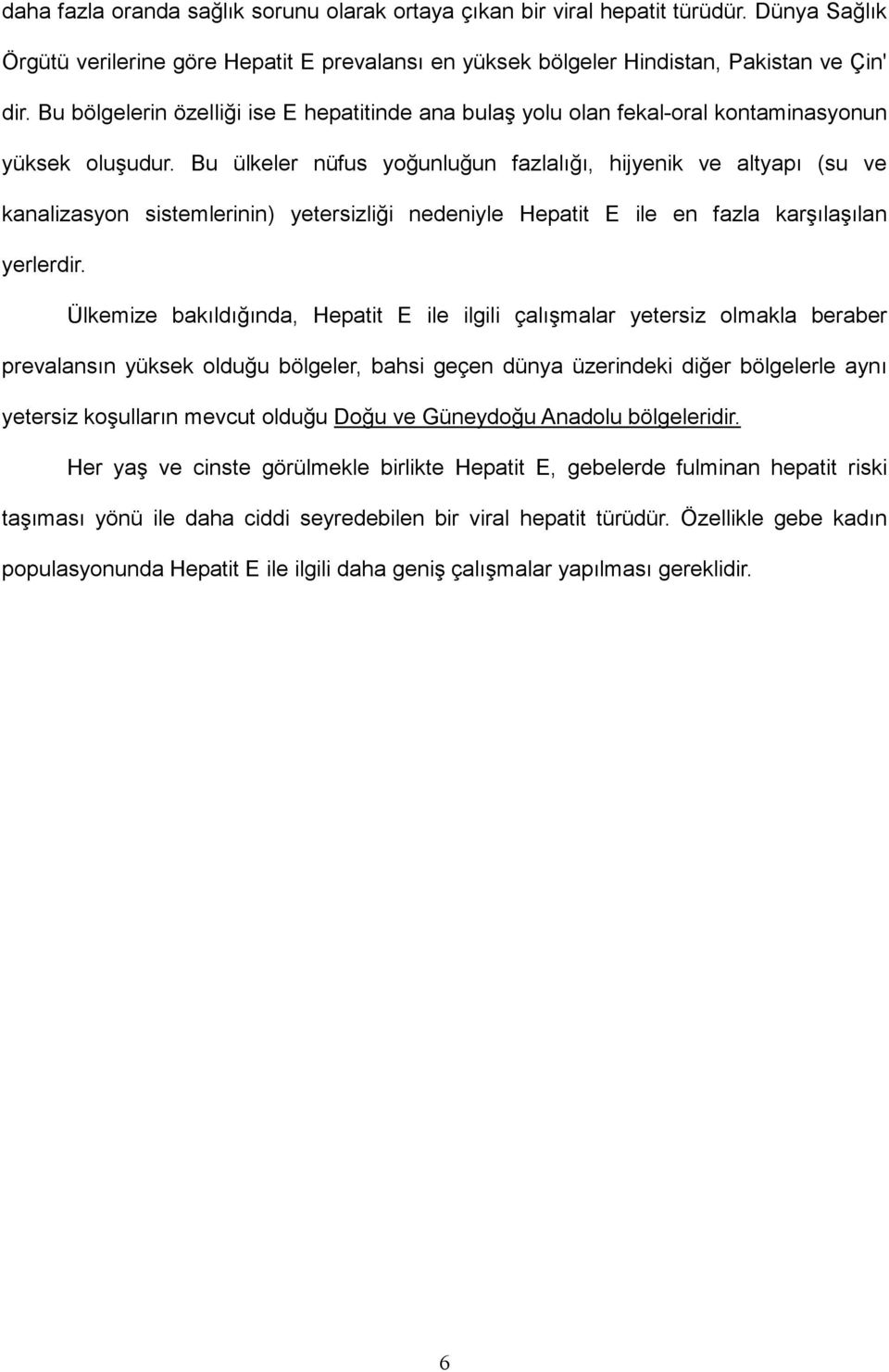 Bu ülkeler nüfus yoğunluğun fazlalığı, hijyenik ve altyapı (su ve kanalizasyon sistemlerinin) yetersizliği nedeniyle Hepatit E ile en fazla karşılaşılan yerlerdir.