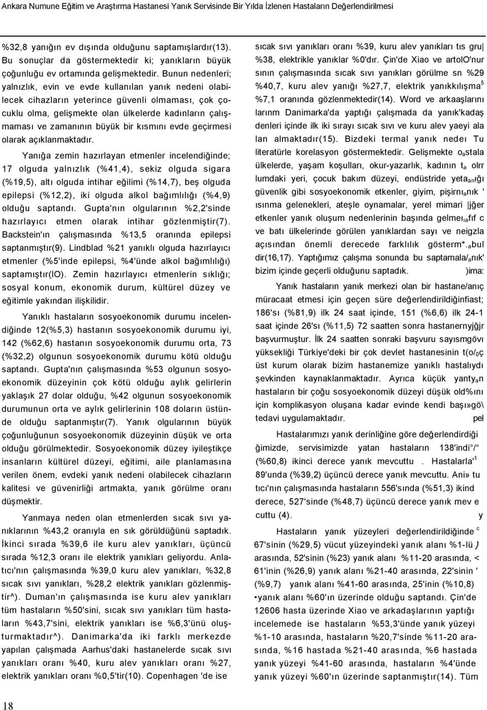 Bunun nedenleri; yalnızlık, evin ve evde kullanılan yanık nedeni olabilecek cihazların yeterince güvenli olmaması, çok çocuklu olma, gelişmekte olan ülkelerde kadınların çalışmaması ve zamanının