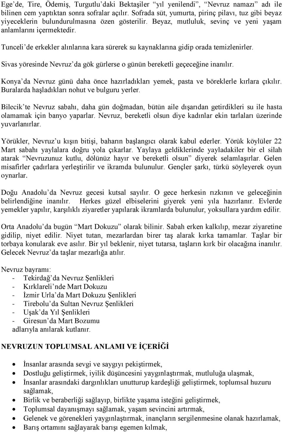 Tunceli de erkekler alınlarına kara sürerek su kaynaklarına gidip orada temizlenirler. Sivas yöresinde Nevruz da gök gürlerse o günün bereketli geçeceğine inanılır.