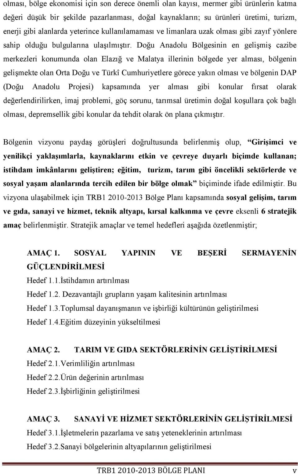 Doğu Anadolu Bölgesinin en geliģmiģ cazibe merkezleri konumunda olan Elazığ ve Malatya illerinin bölgede yer alması, bölgenin geliģmekte olan Orta Doğu ve Türkî Cumhuriyetlere görece yakın olması ve