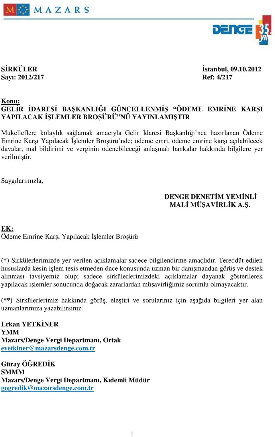 Başkanlığı nca hazırlanan Ödeme Emrine Karşı Yapılacak Đşlemler Broşürü nde; ödeme emri, ödeme emrine karşı açılabilecek davalar, mal bildirimi ve verginin ödenebileceği anlaşmalı bankalar hakkında