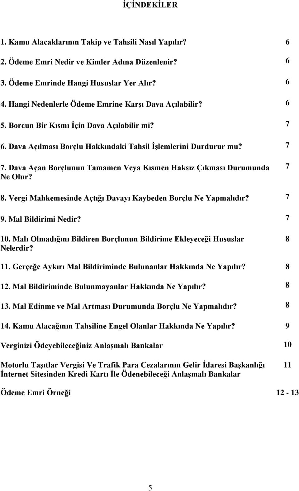 Dava Açan Borçlunun Tamamen Veya Kısmen Haksız Çıkması Durumunda Ne Olur? 7 8. Vergi Mahkemesinde Açtığı Davayı Kaybeden Borçlu Ne Yapmalıdır? 7 9. Mal Bildirimi Nedir? 7 10.