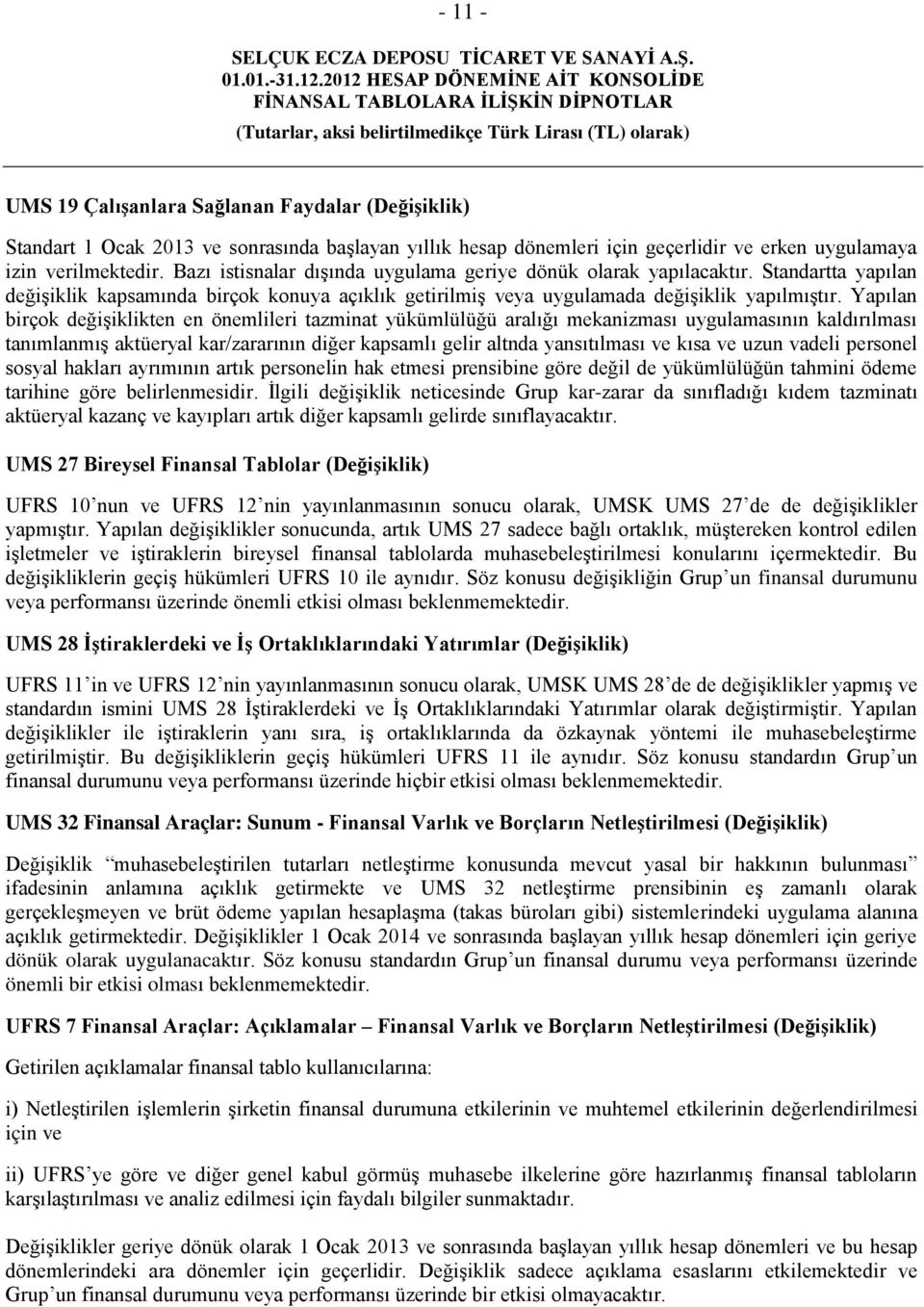 Yapılan birçok değişiklikten en önemlileri tazminat yükümlülüğü aralığı mekanizması uygulamasının kaldırılması tanımlanmış aktüeryal kar/zararının diğer kapsamlı gelir altnda yansıtılması ve kısa ve