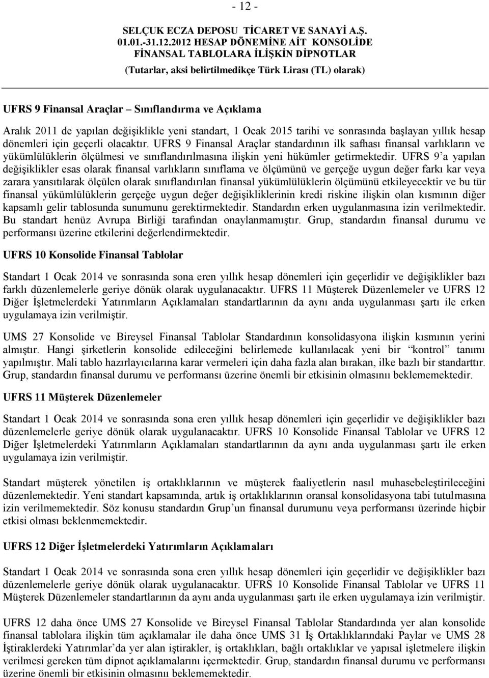 UFRS 9 a yapılan değişiklikler esas olarak finansal varlıkların sınıflama ve ölçümünü ve gerçeğe uygun değer farkı kar veya zarara yansıtılarak ölçülen olarak sınıflandırılan finansal yükümlülüklerin