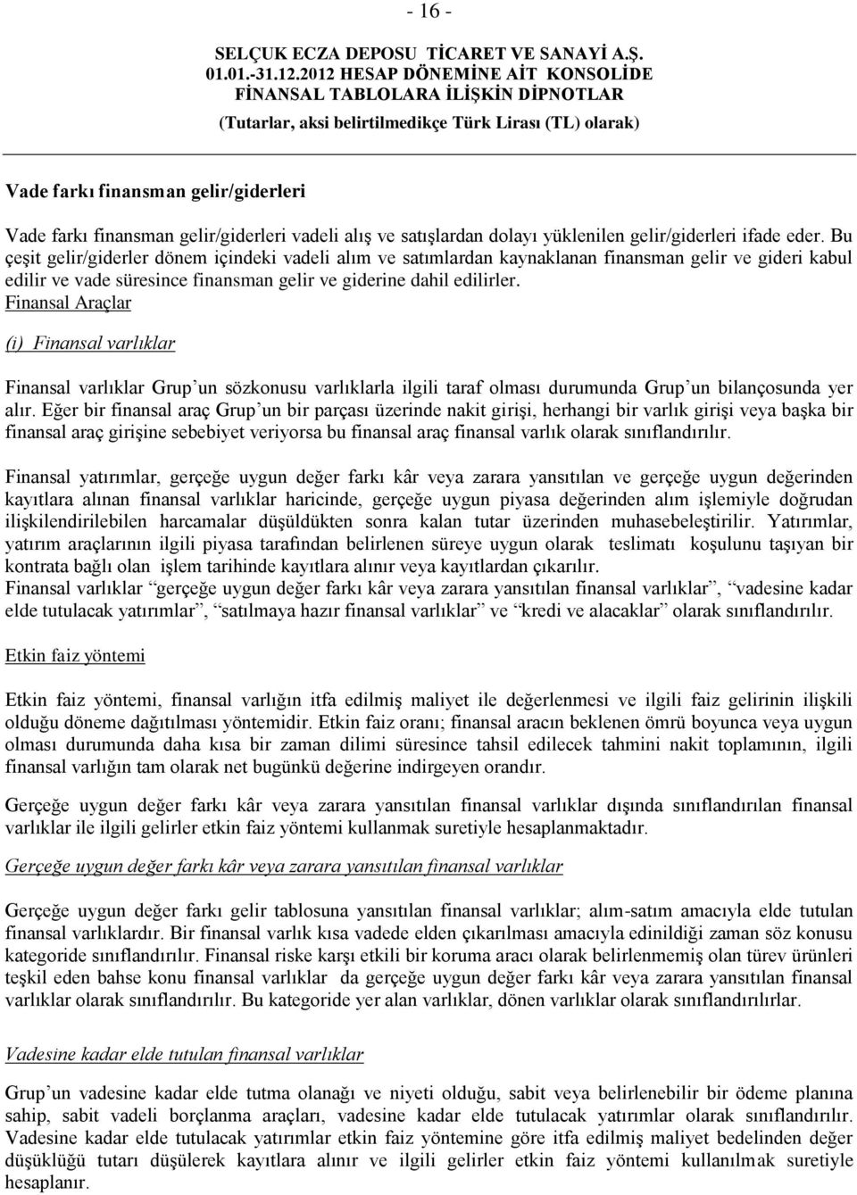 Finansal Araçlar (i) Finansal varlıklar Finansal varlıklar Grup un sözkonusu varlıklarla ilgili taraf olması durumunda Grup un bilançosunda yer alır.