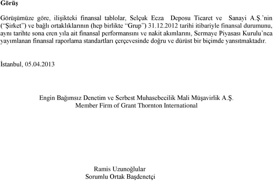 2012 tarihi itibariyle finansal durumunu, aynı tarihte sona eren yıla ait finansal performansını ve nakit akımlarını, Sermaye Piyasası Kurulu nca