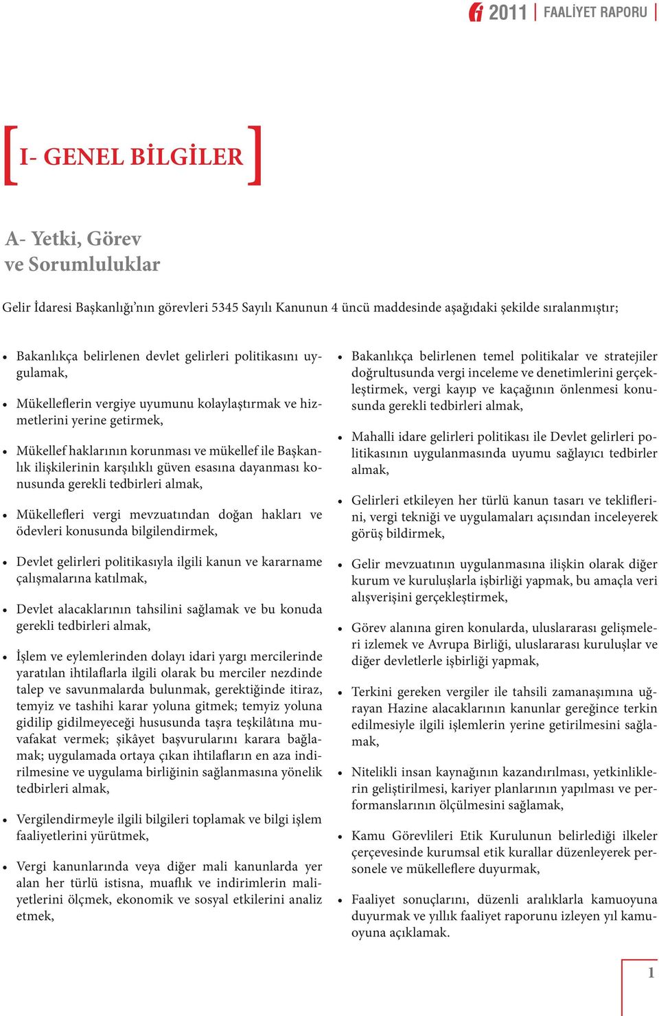 esasına dayanması konusunda gerekli tedbirleri almak, Mükellefleri vergi mevzuatından doğan hakları ve ödevleri konusunda bilgilendirmek, Devlet gelirleri politikasıyla ilgili kanun ve kararname