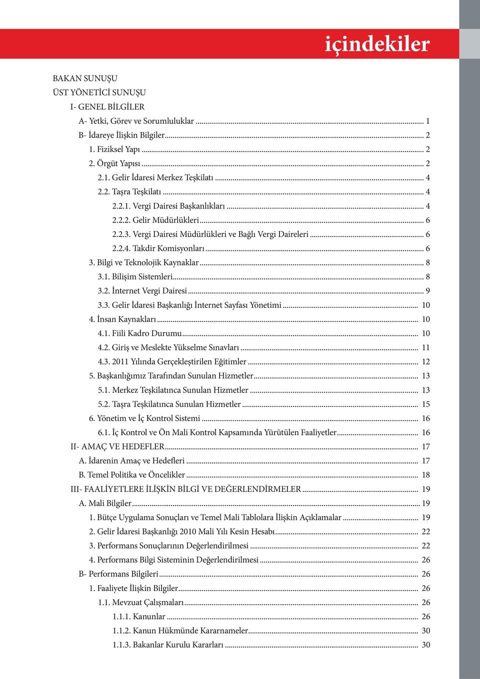 Bilgi ve Teknolojik Kaynaklar... 8 3.1. Bilişim Sistemleri... 8 3.2. İnternet Vergi Dairesi... 9 3.3. Gelir İdaresi Başkanlığı İnternet Sayfası Yönetimi... 10 4. İnsan Kaynakları... 10 4.1. Fiili Kadro Durumu.