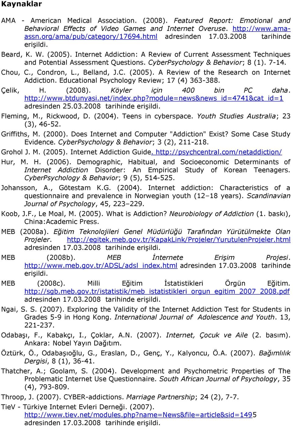 7-14. Chou, C., Condron, L., Belland, J.C. (2005). A Review of the Research on Internet Addiction. Educational Psychology Review; 17 (4) 363-388. Çelik, H. (2008). Köyler için 400 bin PC daha.