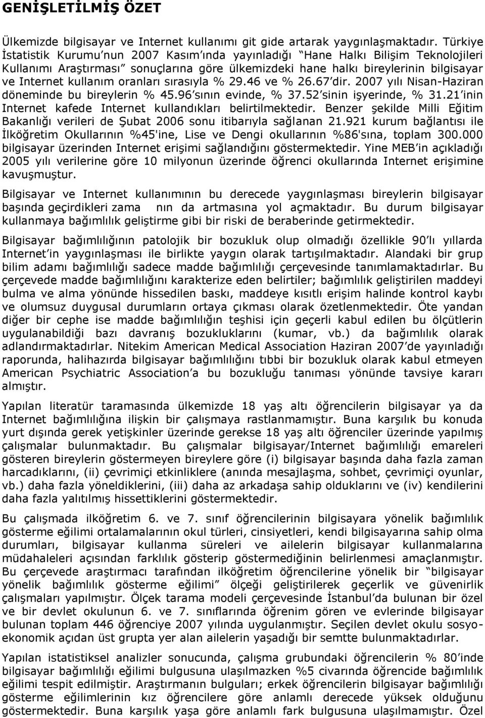 oranları sırasıyla % 29.46 ve % 26.67 dir. 2007 yılı Nisan-Haziran döneminde bu bireylerin % 45.96 sının evinde, % 37.52 sinin işyerinde, % 31.