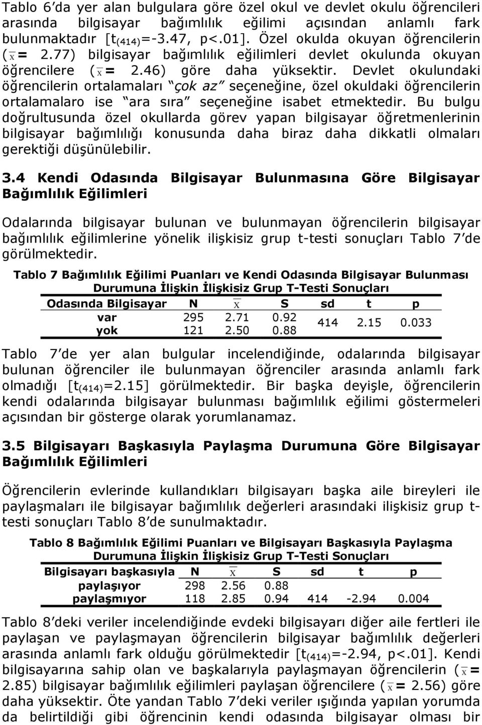 Devlet okulundaki öğrencilerin ortalamaları çok az seçeneğine, özel okuldaki öğrencilerin ortalamalaro ise ara sıra seçeneğine isabet etmektedir.