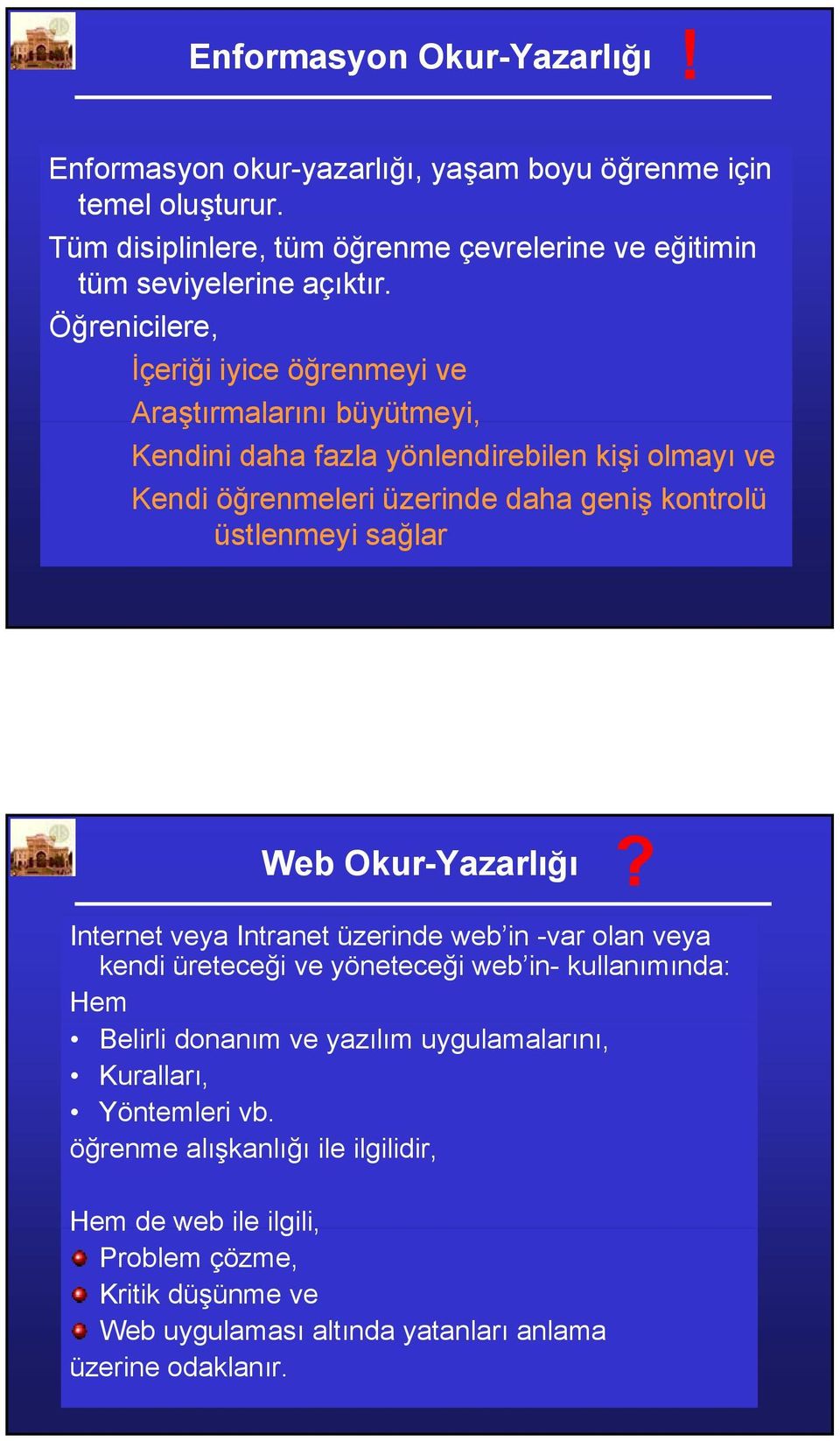 Web Okur-Yazarlığı Internet veya Intranet üzerinde web in -var olan veya kendi üreteceği ve yöneteceği web in- kullanımında: Hem Belirli donanım ve yazılım uygulamalarını, Kuralları,