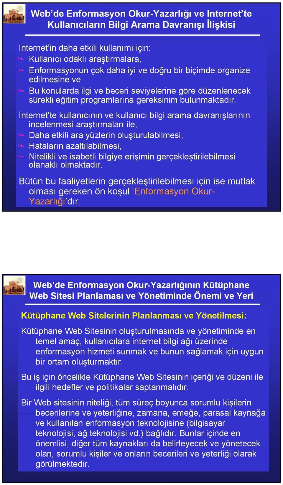 İnternet te kullanıcının ve kullanıcı bilgi arama davranışlarının incelenmesi araştırmaları ile, Daha etkili ara yüzlerin oluşturulabilmesi, Hataların azaltılabilmesi, Nitelikli ve isabetli bilgiye