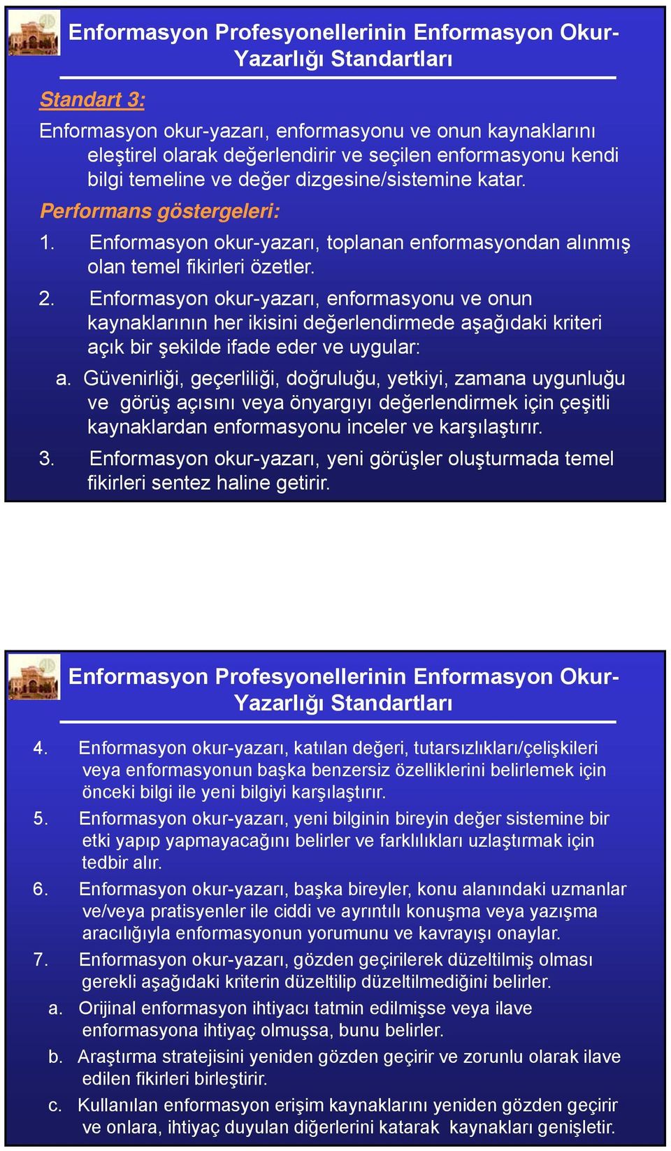 Enformasyon okur-yazarı, enformasyonu ve onun kaynaklarının her ikisini değerlendirmede aşağıdaki kriteri açık bir şekilde ifade eder ve uygular: a.