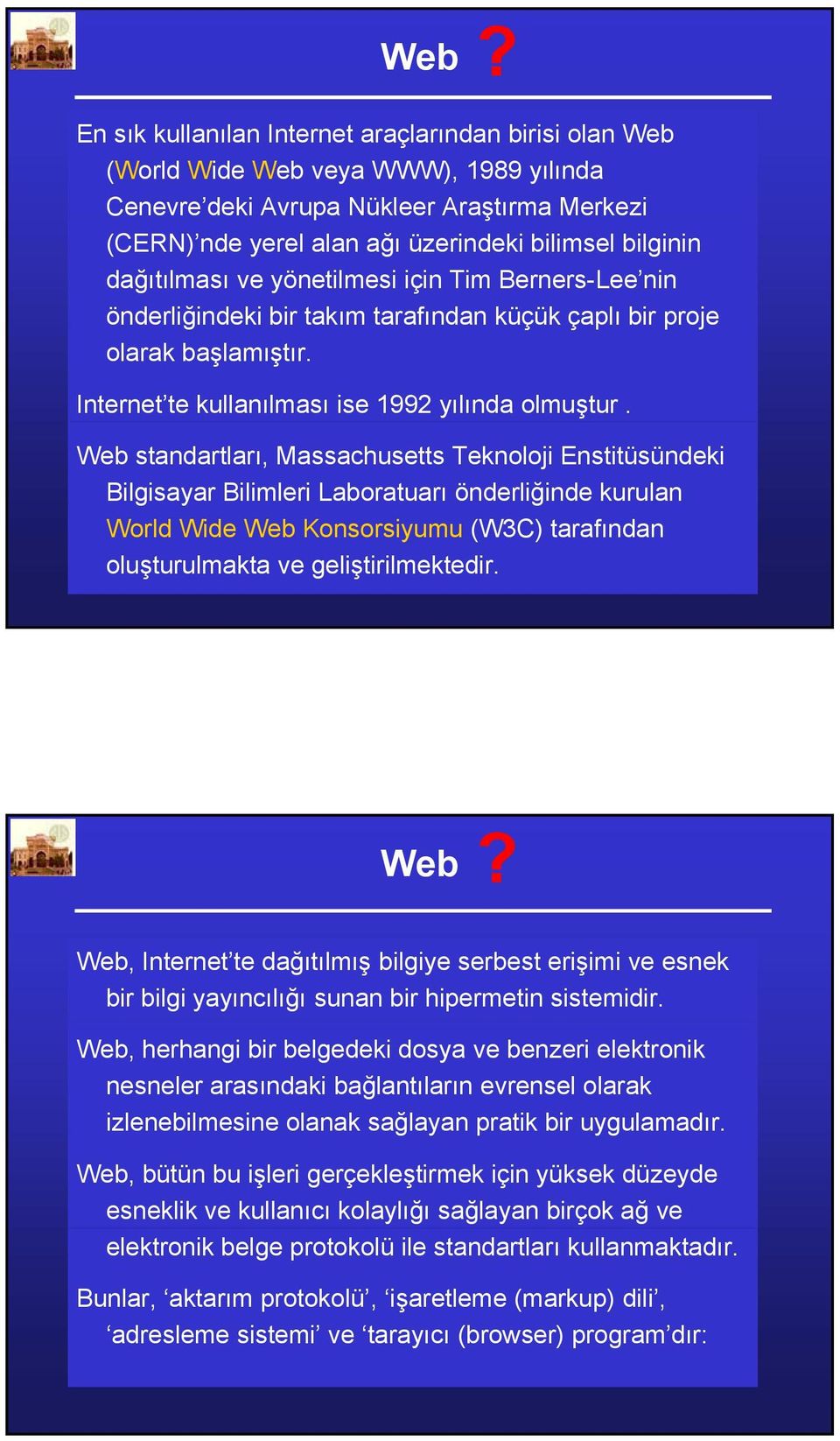 Web standartları, Massachusetts Teknoloji Enstitüsündeki Bilgisayar Bilimleri Laboratuarı önderliğinde kurulan World Wide Web Konsorsiyumu (W3C) tarafından oluşturulmakta ve geliştirilmektedir.