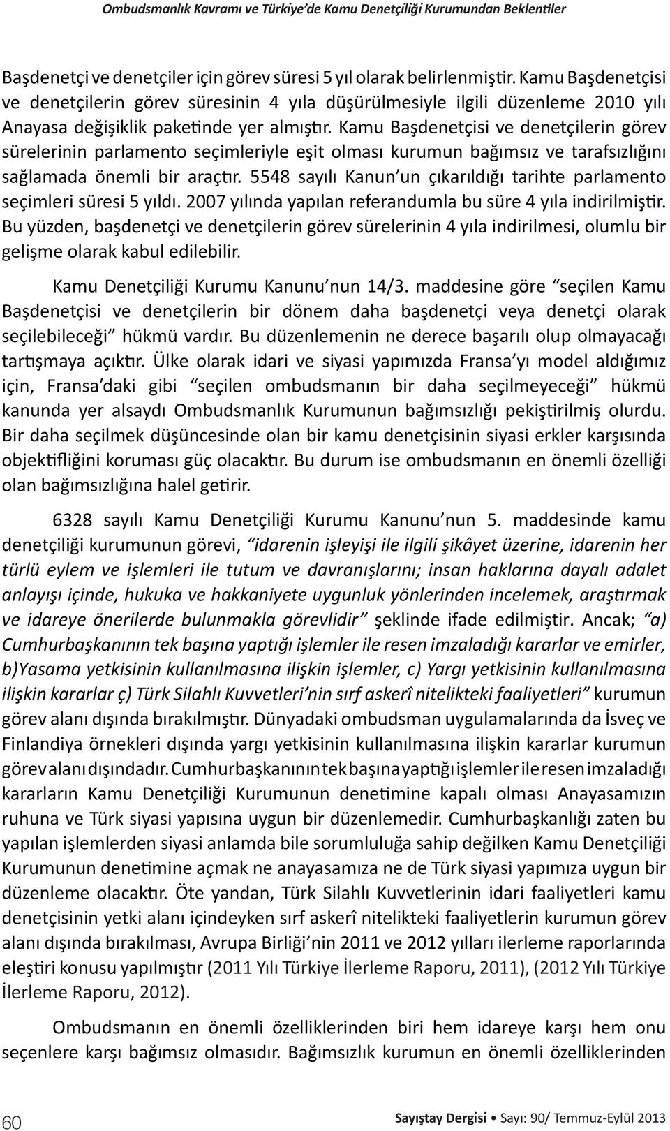 Kamu Başdenetçisi ve denetçilerin görev sürelerinin parlamento seçimleriyle eşit olması kurumun bağımsız ve tarafsızlığını sağlamada önemli bir araçtır.