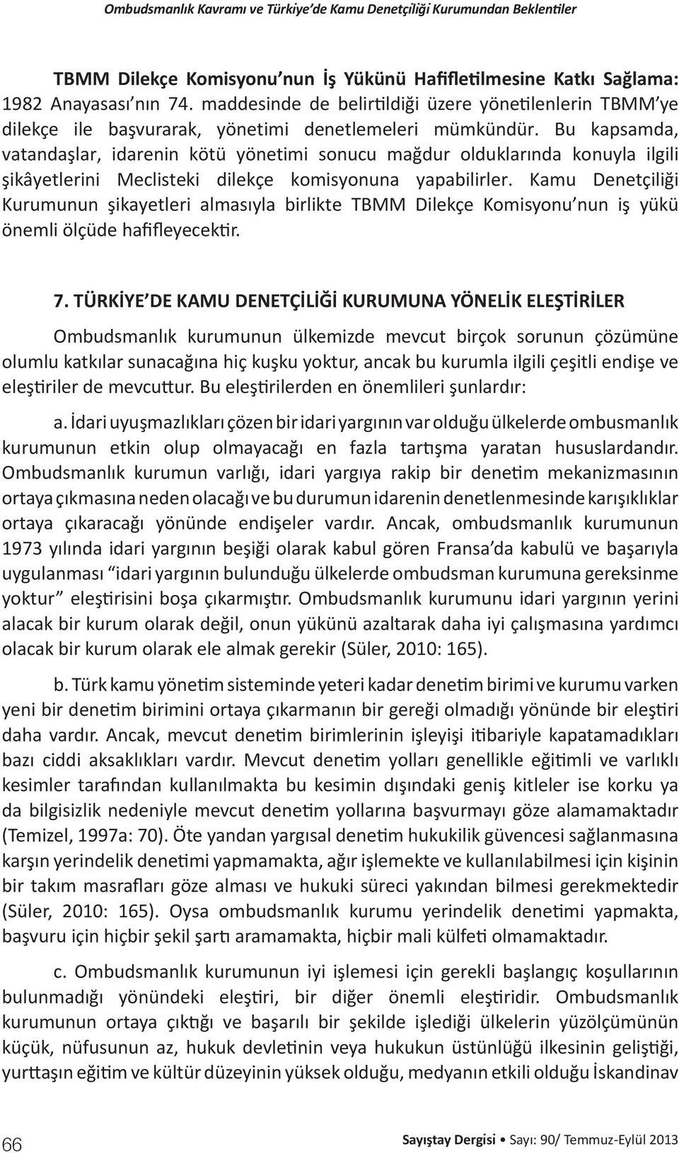 Bu kapsamda, vatandaşlar, idarenin kötü yönetimi sonucu mağdur olduklarında konuyla ilgili şikâyetlerini Meclisteki dilekçe komisyonuna yapabilirler.