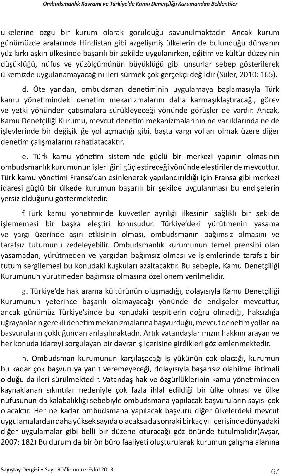 yüzölçümünün büyüklüğü gibi unsurlar sebep gösterilerek ülkemizde uygulanamayacağını ileri sürmek çok gerçekçi de