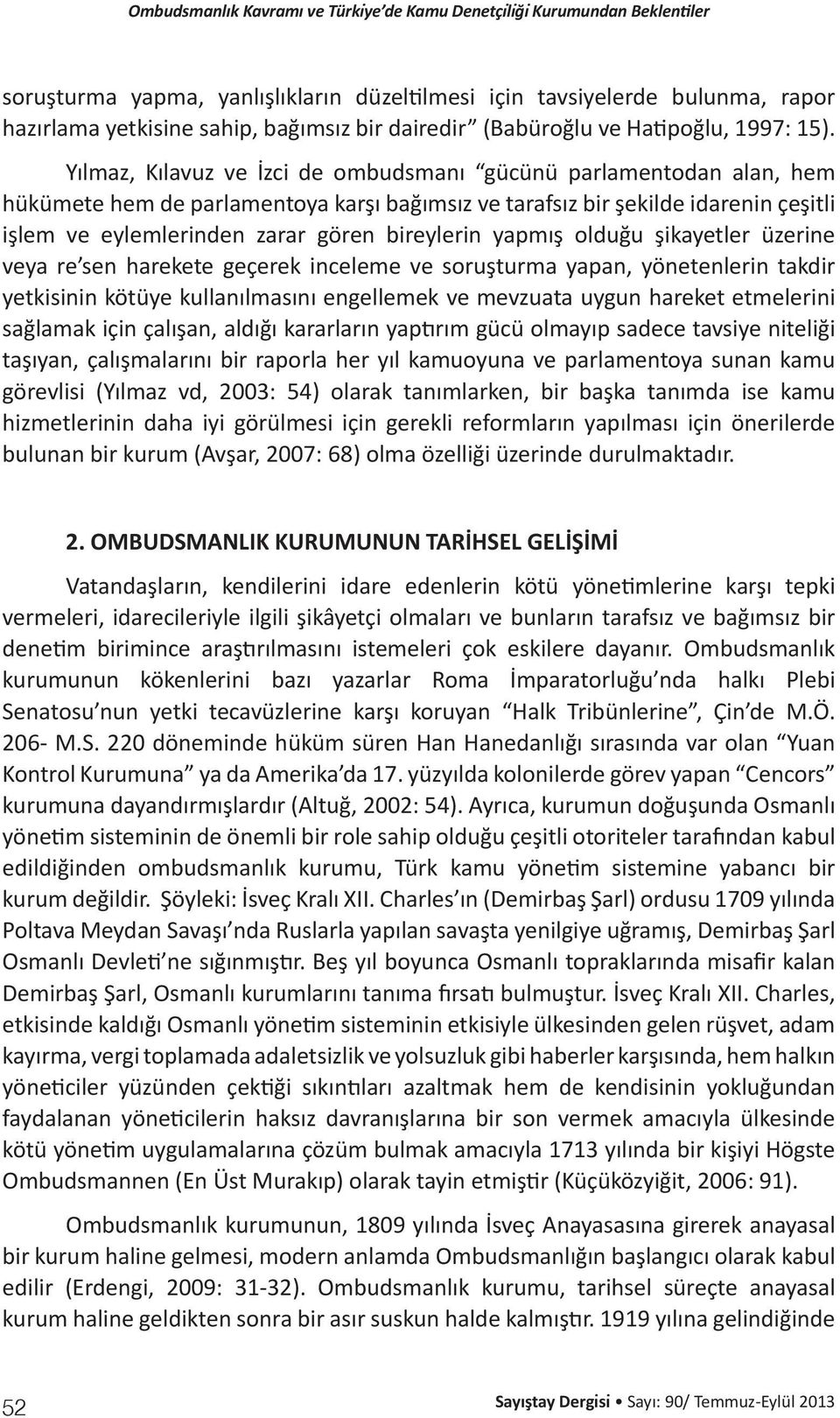 yapmış olduğu şikayetler üzerine veya re sen harekete geçerek inceleme ve soruşturma yapan, yönetenlerin takdir yetkisinin kötüye kullanılmasını engellemek ve mevzuata uygun hareket etmelerini