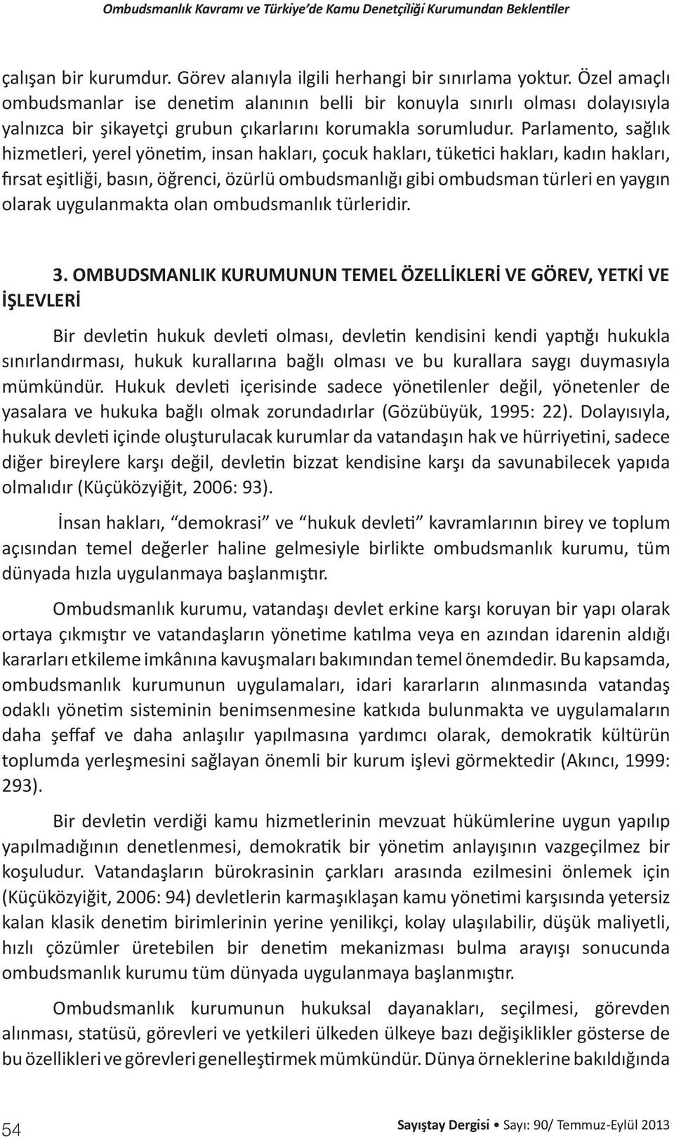 Parlamento, sağlık hizmetleri, yerel yönetim, insan hakları, çocuk hakları, tüketici hakları, kadın hakları, fırsat eşitliği, basın, öğrenci, özürlü ombudsmanlığı gibi ombudsman türleri en yaygın