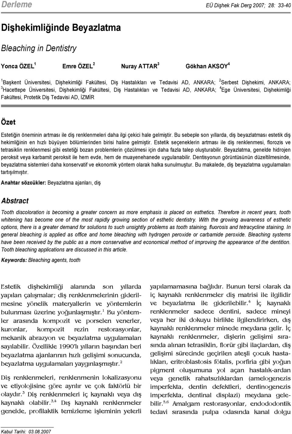 4 Ege Üniversitesi, Dişhekimliği Fakültesi, Protetik Diş Tedavisi AD, İZMİR Özet Estetiğin öneminin artması ile diş renklenmeleri daha ilgi çekici hale gelmiştir.