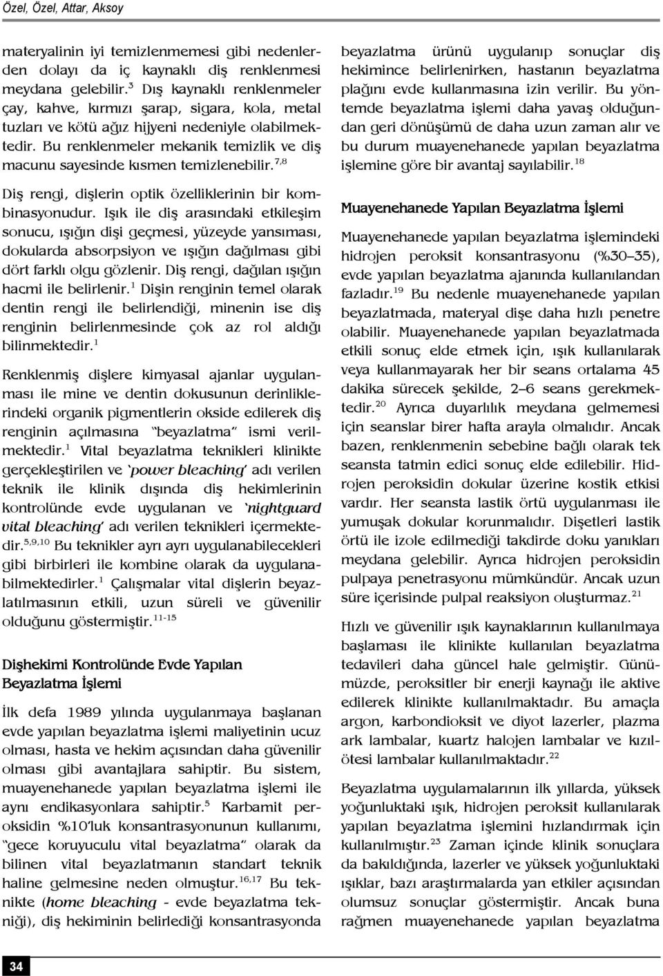 Bu renklenmeler mekanik temizlik ve diş macunu sayesinde kısmen temizlenebilir. 7,8 Diş rengi, dişlerin optik özelliklerinin bir kombinasyonudur.