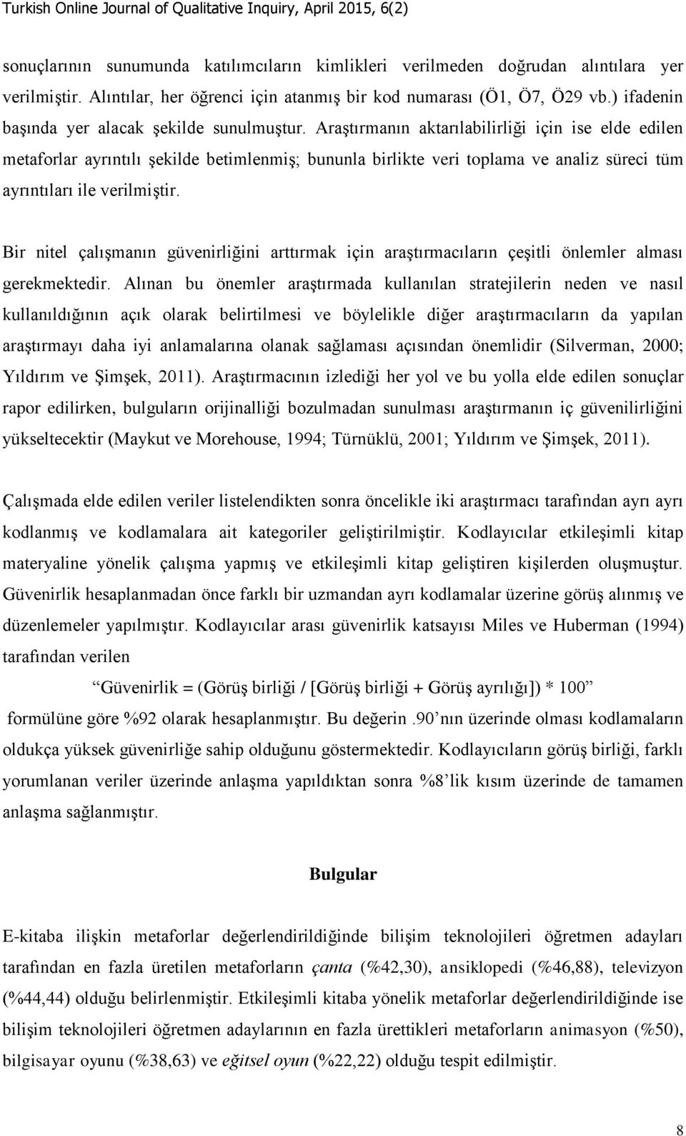 Araştırmanın aktarılabilirliği için ise elde edilen metaforlar ayrıntılı şekilde betimlenmiş; bununla birlikte veri toplama ve analiz süreci tüm ayrıntıları ile verilmiştir.