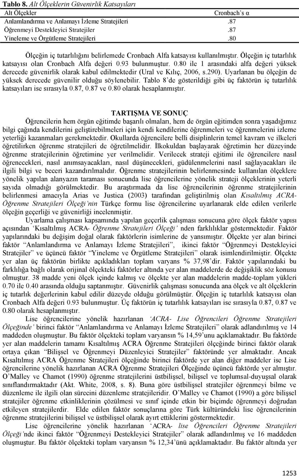 93 bulunmuştur. 0.80 ile 1 arasındaki alfa değeri yüksek derecede güvenirlik olarak kabul edilmektedir (Ural ve Kılıç, 2006, s.290).