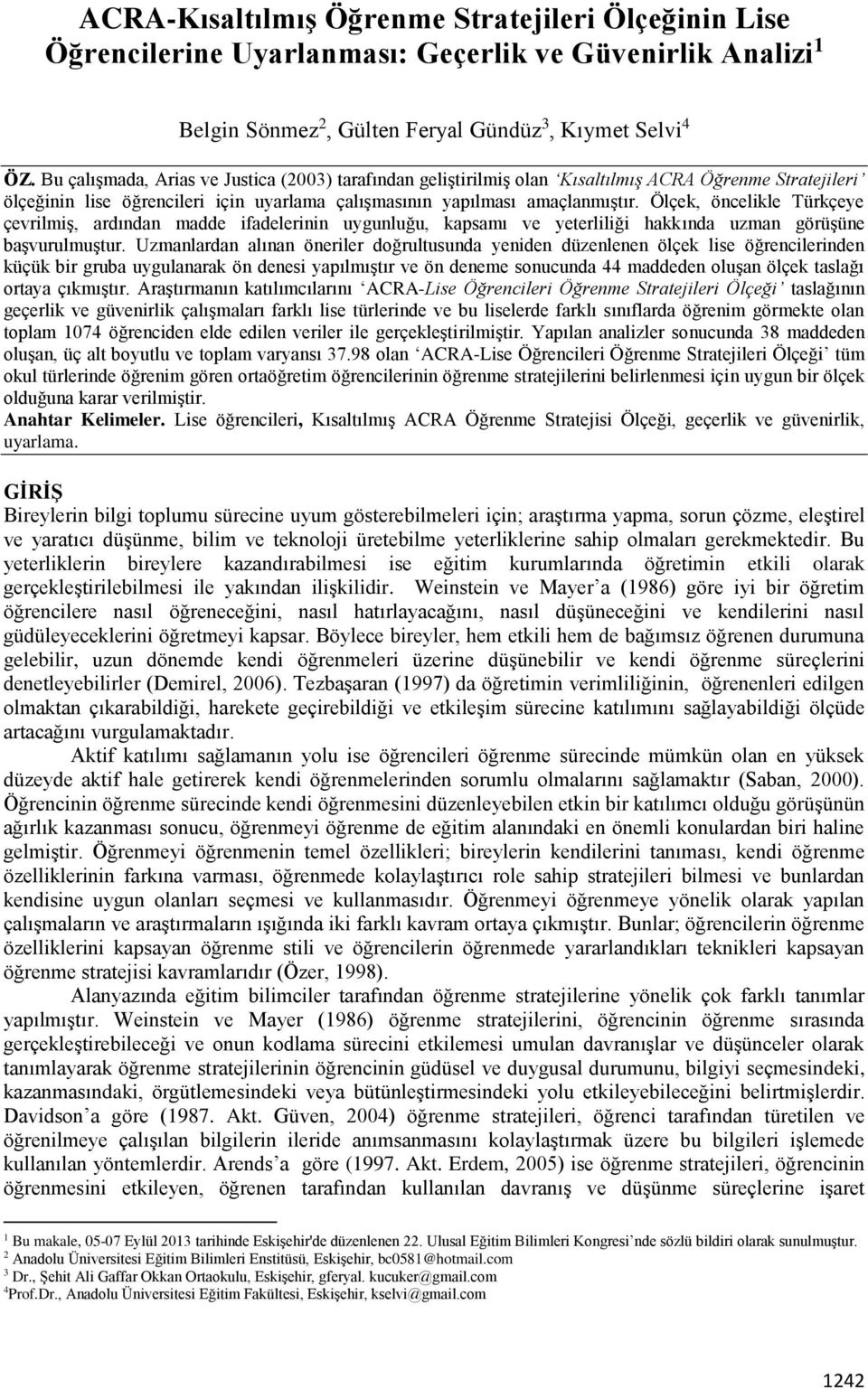 Ölçek, öncelikle Türkçeye çevrilmiş, ardından madde ifadelerinin uygunluğu, kapsamı ve yeterliliği hakkında uzman görüşüne başvurulmuştur.