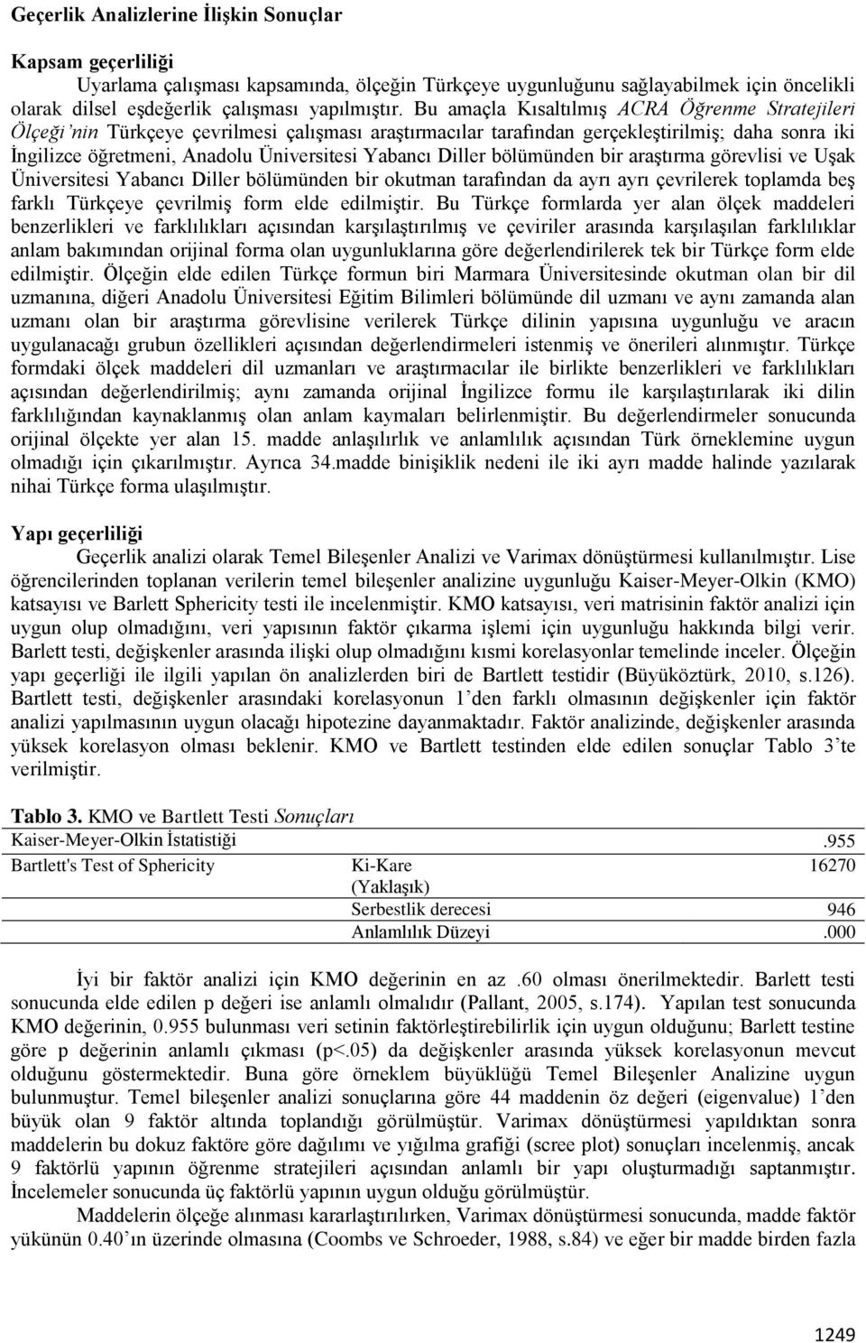 Diller bölümünden bir araştırma görevlisi ve Uşak Üniversitesi Yabancı Diller bölümünden bir okutman tarafından da ayrı ayrı çevrilerek toplamda beş farklı Türkçeye çevrilmiş form elde edilmiştir.