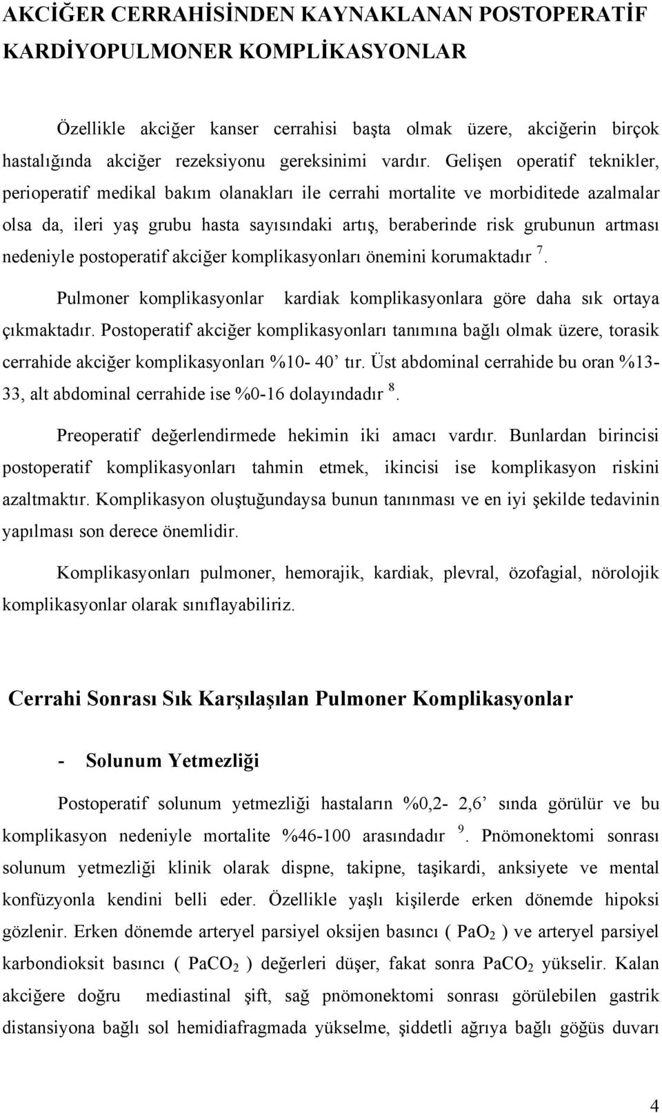 Gelişen operatif teknikler, perioperatif medikal bakım olanakları ile cerrahi mortalite ve morbiditede azalmalar olsa da, ileri yaş grubu hasta sayısındaki artış, beraberinde risk grubunun artması