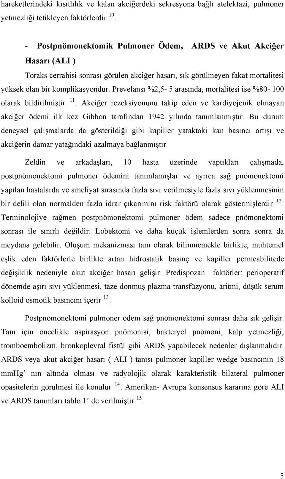 Prevelansı %2,5-5 arasında, mortalitesi ise %80-100 olarak bildirilmiştir 11.