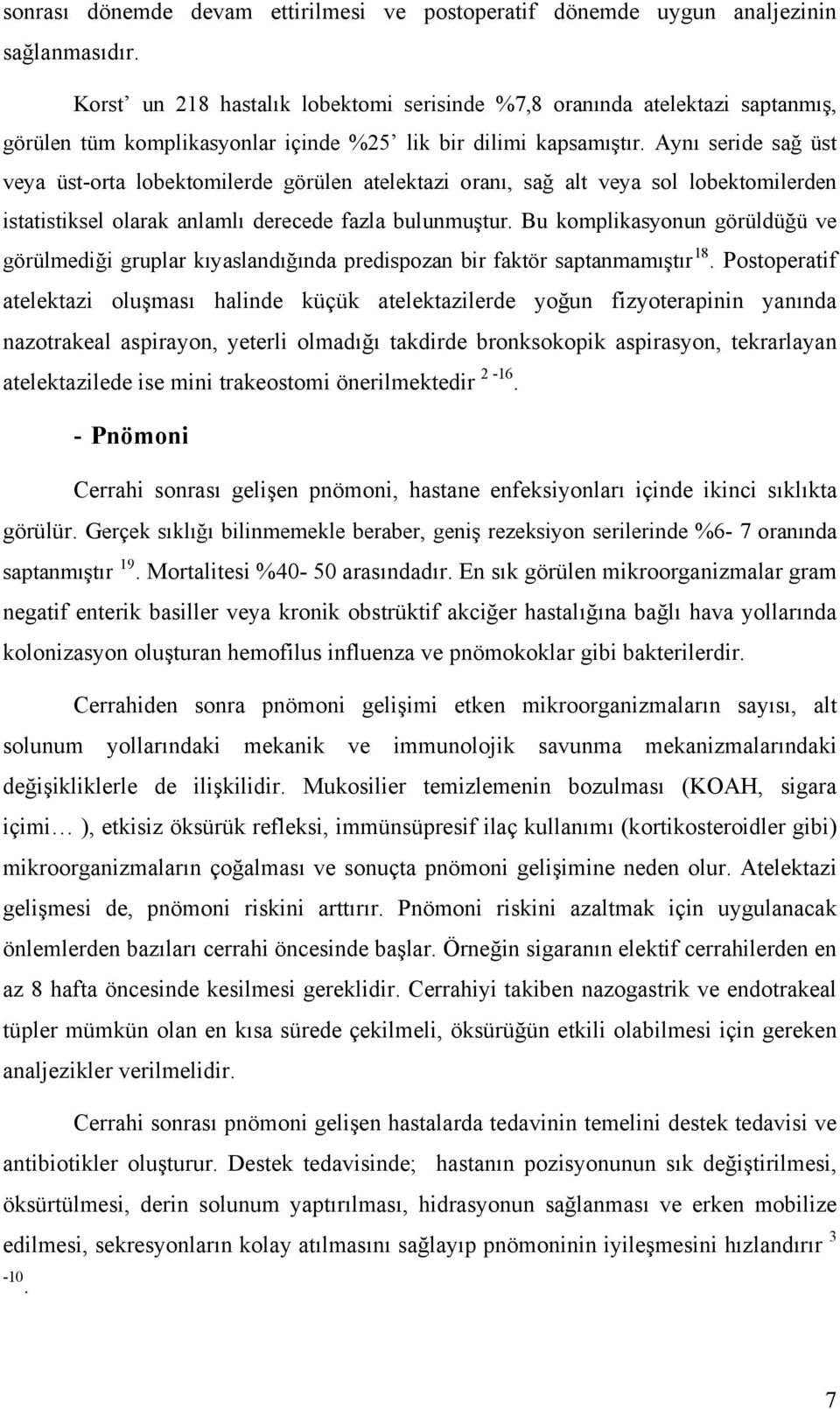 Aynı seride sağ üst veya üst-orta lobektomilerde görülen atelektazi oranı, sağ alt veya sol lobektomilerden istatistiksel olarak anlamlı derecede fazla bulunmuştur.