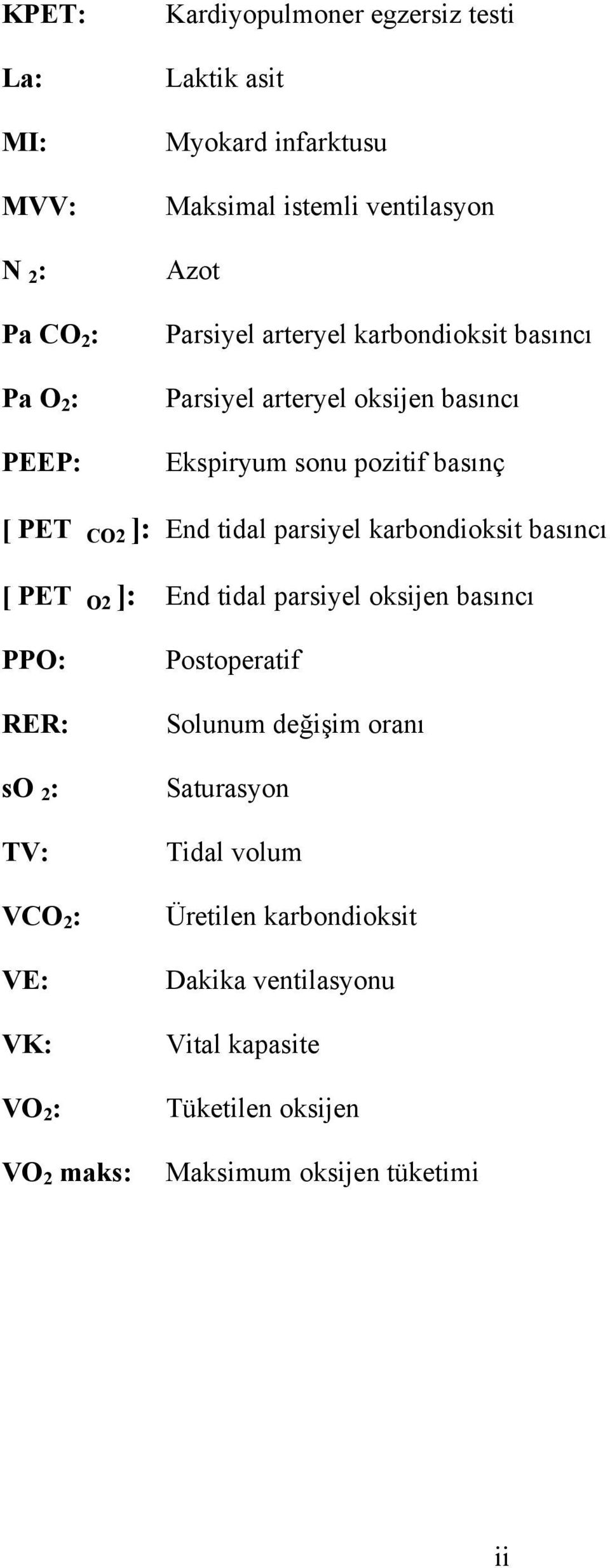 karbondioksit basıncı [ PET O2 ]: End tidal parsiyel oksijen basıncı PPO: RER: so 2 : TV: VCO 2 : VE: VK: VO 2 : VO 2 maks: Postoperatif