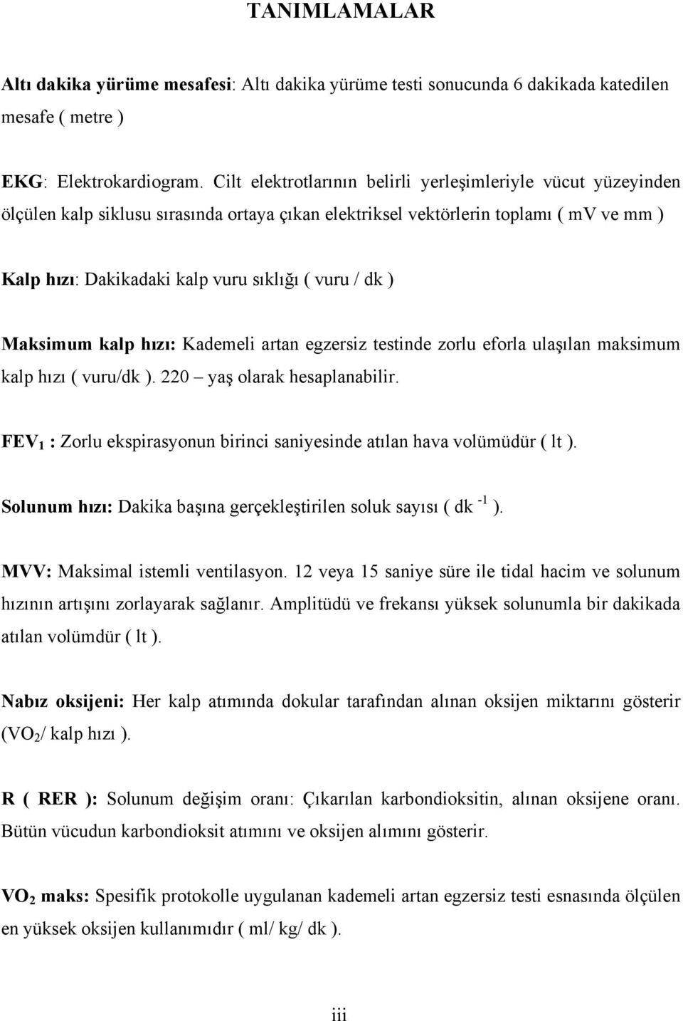 dk ) Maksimum kalp hızı: Kademeli artan egzersiz testinde zorlu eforla ulaşılan maksimum kalp hızı ( vuru/dk ). 220 yaş olarak hesaplanabilir.