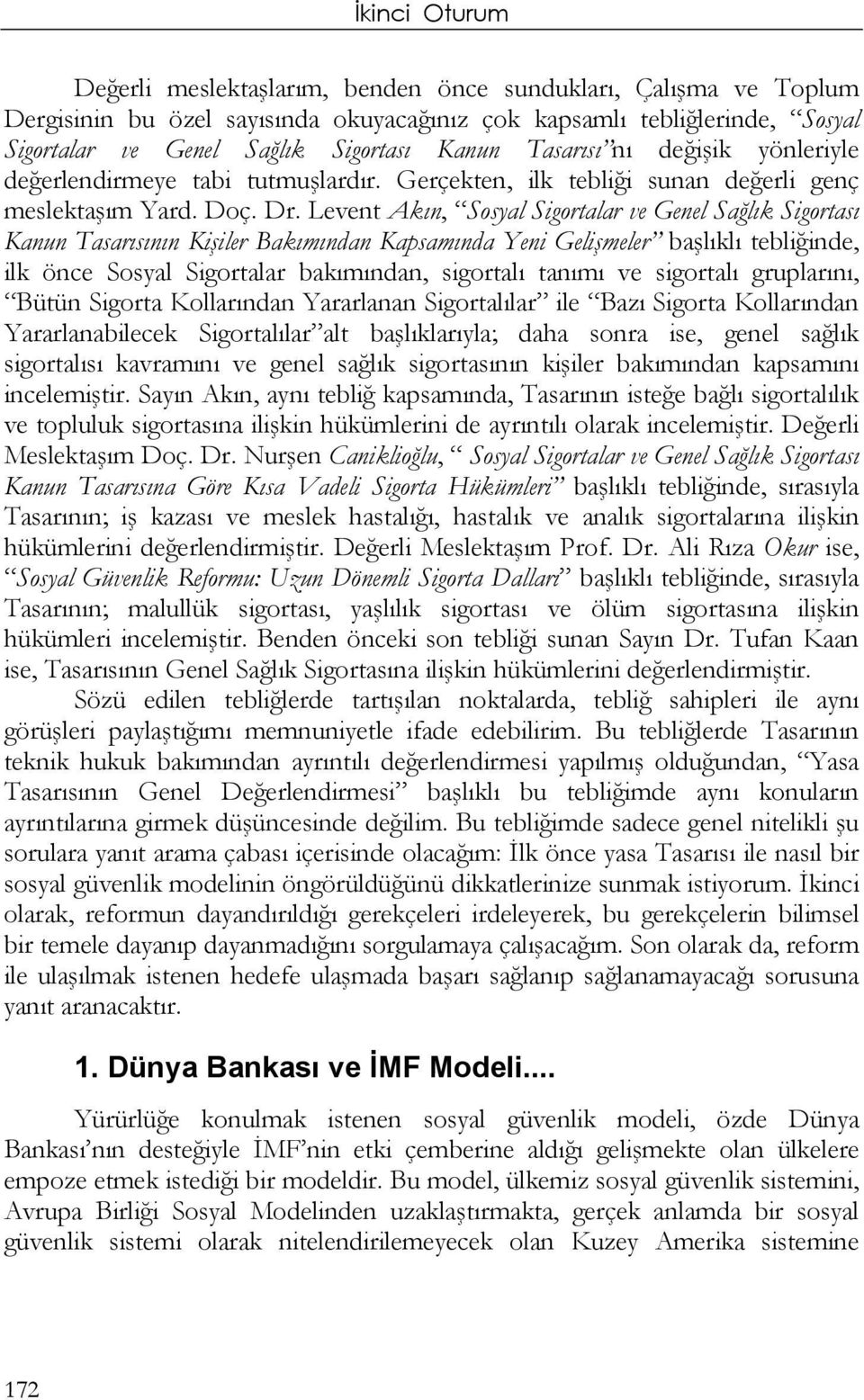 Levent Akın, Sosyal Sigortalar ve Genel Sağlık Sigortası Kanun Tasarısının Kişiler Bakımından Kapsamında Yeni Gelişmeler başlıklı tebliğinde, ilk önce Sosyal Sigortalar bakımından, sigortalı tanımı