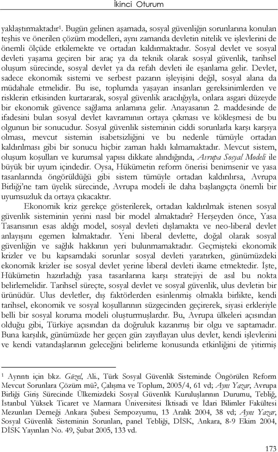 Sosyal devlet ve sosyal devleti yaşama geçiren bir araç ya da teknik olarak sosyal güvenlik, tarihsel oluşum sürecinde, sosyal devlet ya da refah devleti ile eşanlama gelir.