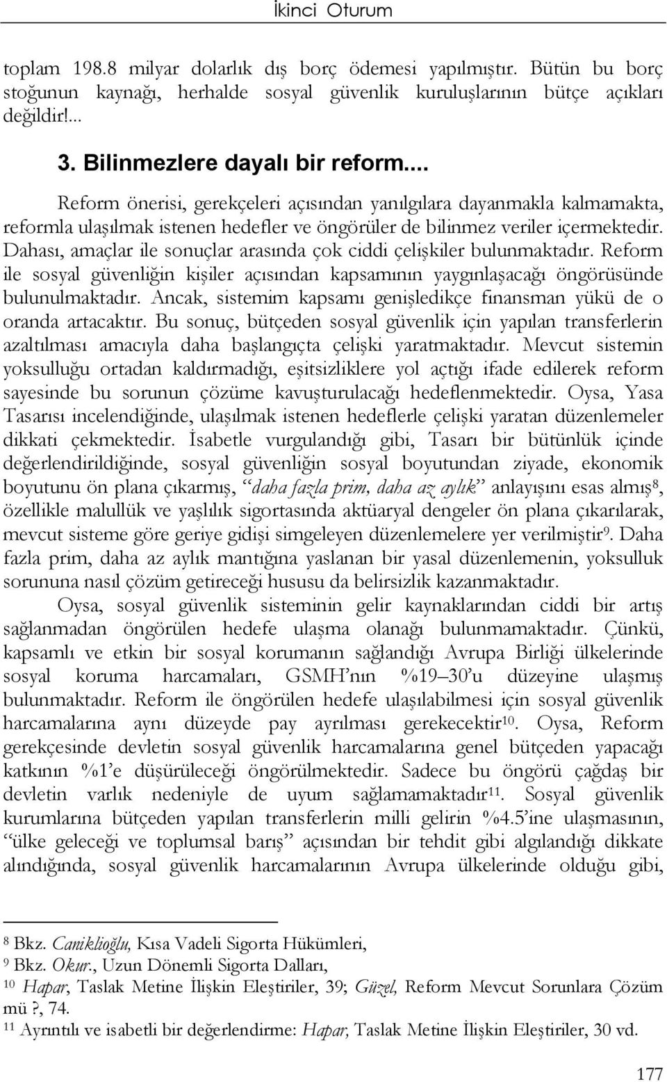 Dahası, amaçlar ile sonuçlar arasında çok ciddi çelişkiler bulunmaktadır. Reform ile sosyal güvenliğin kişiler açısından kapsamının yaygınlaşacağı öngörüsünde bulunulmaktadır.