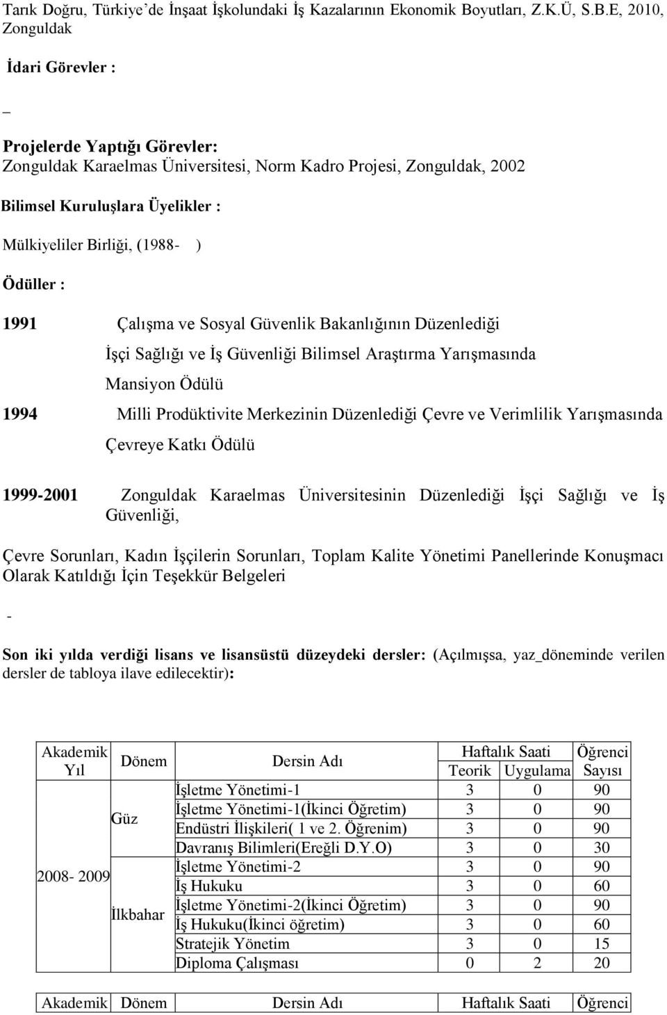 E, 2010, Zonguldak _ İdari Görevler : Projelerde Yaptığı Görevler: Zonguldak Karaelmas Üniversitesi, Norm Kadro Projesi, Zonguldak, 2002 Bilimsel Kuruluşlara Üyelikler : Mülkiyeliler Birliği, (1988-